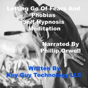 «Letting Go Of Fears And Phobias Self Hypnosis Hypnotherapy Meditation» by Key Guy Technology LLC