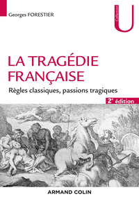 La tragédie française - 2e éd. - Règles classiques, passions tragiques - Georges Forestier