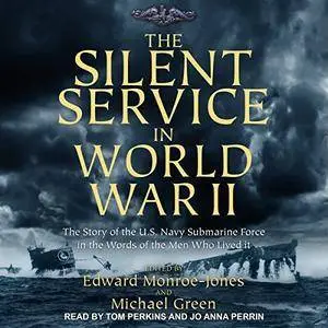 The Silent Service in World War II: The Story of the U.S. Navy Submarine Force in the Words of the Men Who Lived It [Audiobook]