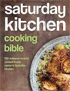 Saturday Kitchen's Cooking Bible: 200 Delicious Recipes Cooked in the Nation's Favourite Kitchen