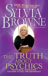 «The Truth About Psychics: What's Real, What's Not, and How to Tell the Difference» by Sylvia Browne