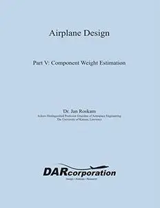 Airplane Design Part V: Component Weight Estimation