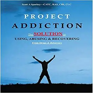 Project Addiction: The Complete Guide to Using, Abusing and Recovering from Drugs and Behaviors [Audiobook]
