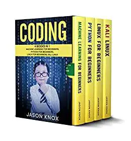 Coding: 4 Books in 1: Machine Learning for Beginners + Python for Beginners + Linux for Beginners + Kali Linux