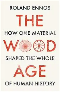 The Wood Age: How one material shaped the whole of human history