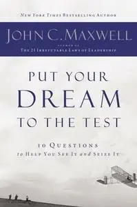 «Put Your Dream to the Test» by John C. Maxwell