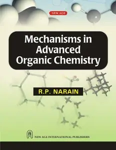 Mechanisms in Advanced Organic Chemistry by R. P. Narain (Repost)