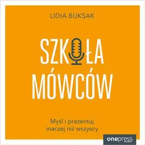 «Szkoła Mówców. Myśl i prezentuj inaczej niż wszyscy» by Lidia Buksak