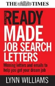 Ready Made Job Search Letters: Writing Letters and E-Mails to Help You Get Your Dream Job