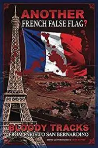 ANOTHER French False Flag?: Bloody Tracks from Paris to San Bernardino [Kindle Edition]