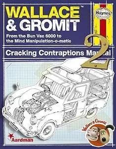 Wallace & Gromit Cracking Contraptions Manual 2: From the Bun Vac 6000 to the Mind Manipulation-o-matic