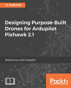 Designing Purpose-Built Drones for Ardupilot Pixhawk 2.1 : Build Drones with Ardupilot