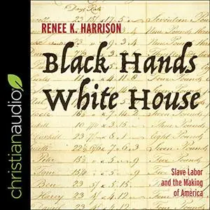 Black Hands, White House: Slave Labor and the Making of America [Audiobook]