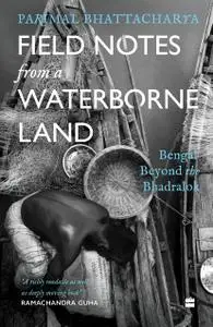 Field Notes from a Waterborne Land: Bengal beyond the Bhadralok