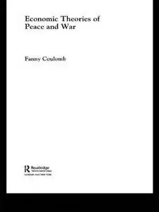 Economic Theories of Peace and War (Routledge Studies in Defence and Peace Economics) by Fanny Coulomb