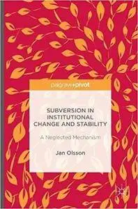 Subversion in Institutional Change and Stability: A Neglected Mechanism