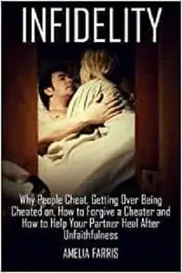 Infidelity: Why People Cheat, Getting Over Being Cheated on, How to Forgive a Cheater