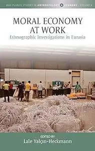 Moral Economy at Work: Ethnographic Investigations in Eurasia