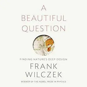 A Beautiful Question: Finding Nature's Deep Design