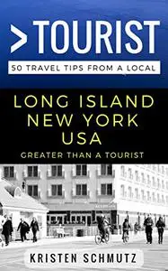 Greater Than a Tourist – Long Island New York USA: 50 Travel Tips from a Local