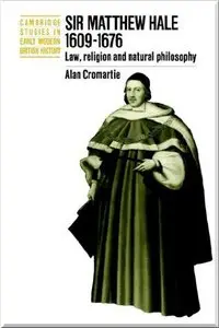 Sir Matthew Hale, 1609-1676: Law, Religion and Natural Philosophy (Cambridge Studies in Early Modern British History) (Repost)