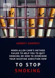 «When Allen Carr’s method failed to help you to quit smoking or how to overcome Your nicotine addiction, how to stop smo