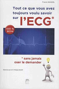 Tout ce que vous avez toujours voulu savoir sur l'ECG sans jamais oser le demander - Franck Mandel