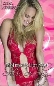 «My Friend's Hot Mom – She's So Shy» by Laura Lovecraft