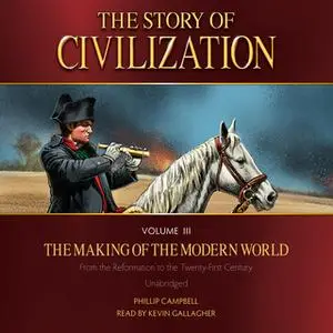 «The Story of Civilization Volume 3: The Making of the Modern World» by Phillip Campbell