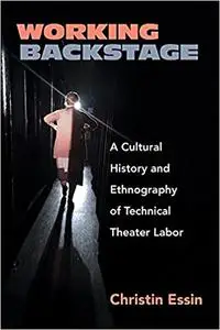 Working Backstage: A Cultural History and Ethnography of Technical Theater Labor