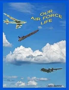 «Our Air Force Life» by John Sechrist