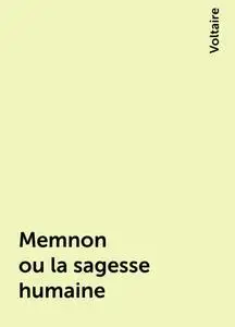 «Memnon ou la sagesse humaine» by Voltaire