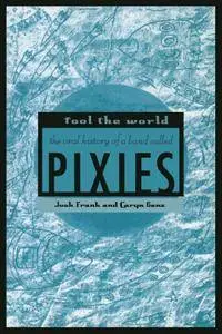 Fool the World: The Oral History of a Band Called Pixies
