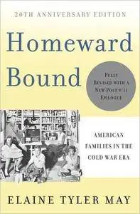 Homeward Bound: American Families in the Cold War Era Revised, Updated, 20th Anniversary Edition