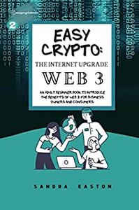 EASY CRYPTO | The Future Internet: Web3: An Adult Beginner Book to Introduce the Benefits of Web 3 for Business