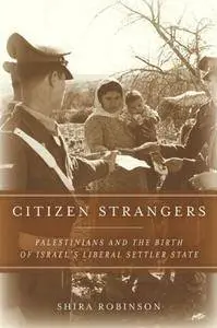Citizen Strangers: Palestinians and the Birth of Israel’s Liberal Settler State
