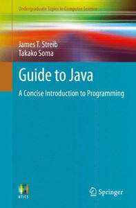 Guide to Java: A Concise Introduction to Programming (Undergraduate Topics in Computer Science) [Repost]
