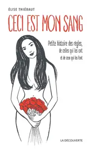 Elise Thiébaut, "Ceci est mon sang : Petite histoire des règles, de celles qui les ont et de ceux qui les font"