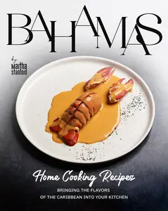 Bahamas Home Cooking Recipes: Bringing the Flavors of the Caribbean into Your Kitchen