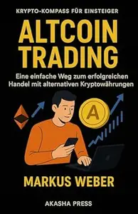 Altcoin Trading: Eine Einführung für Anfänger: Der einfache Weg zum erfolgreichen Handel mit alternativen Kryptowährungen