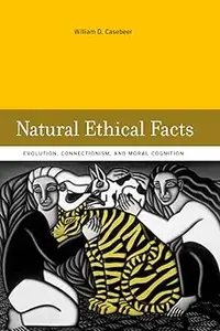 Natural Ethical Facts: Evolution, Connectionism, and Moral Cognition