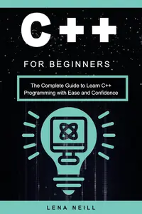 C++ for Beginners : The Complete Guide to Learn C++ Programming with Ease and Confidence