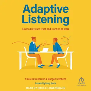 Adaptive Listening: How to Cultivate Trust and Traction at Work [Audiobook]