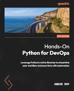 Hands-On Python for DevOps: Leverage Python's native libraries to streamline your workflow and save time with automation