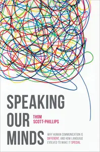 Speaking Our Minds: Why human communication is different, and how language evolved to make it special