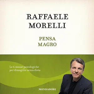 «Pensa magro: Le 6 mosse psicologiche per dimagrire senza dieta» by Raffaele Morelli