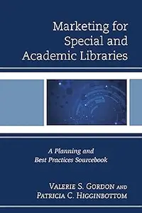 Marketing for Special and Academic Libraries: A Planning and Best Practices Sourcebook