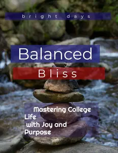 Balanced Bliss: Mastering College Life with Joy and Purpose