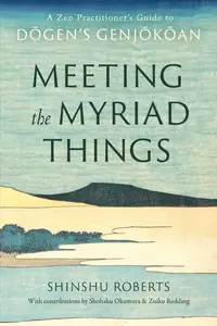 Meeting the Myriad Things: A Zen Practitioner's Guide to Dogen's Genjokoan
