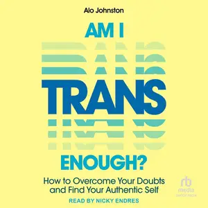 Am I Trans Enough?: How to Overcome Your Doubts and Find Your Authentic Self